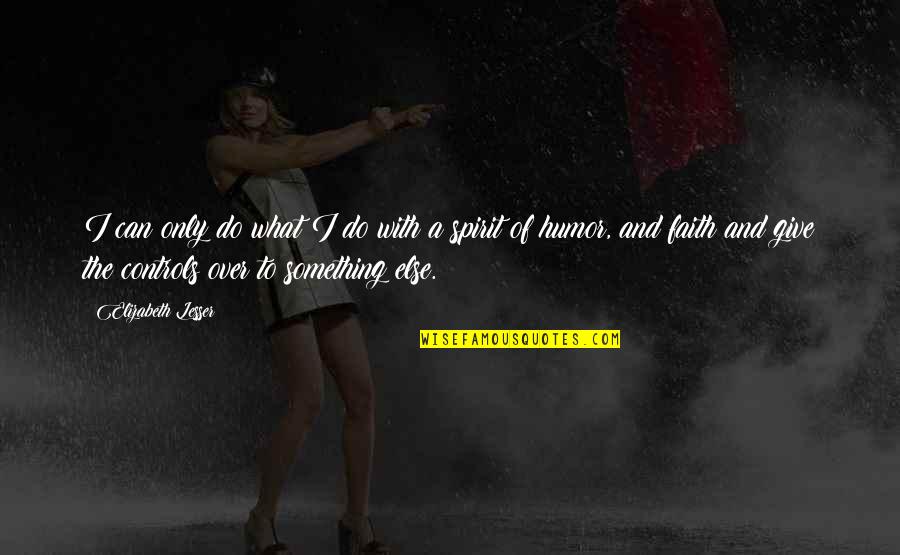 What Faith Can Do Quotes By Elizabeth Lesser: I can only do what I do with