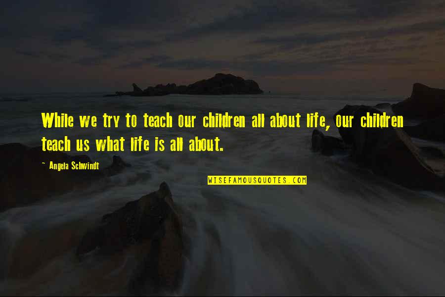 What Family Is All About Quotes By Angela Schwindt: While we try to teach our children all