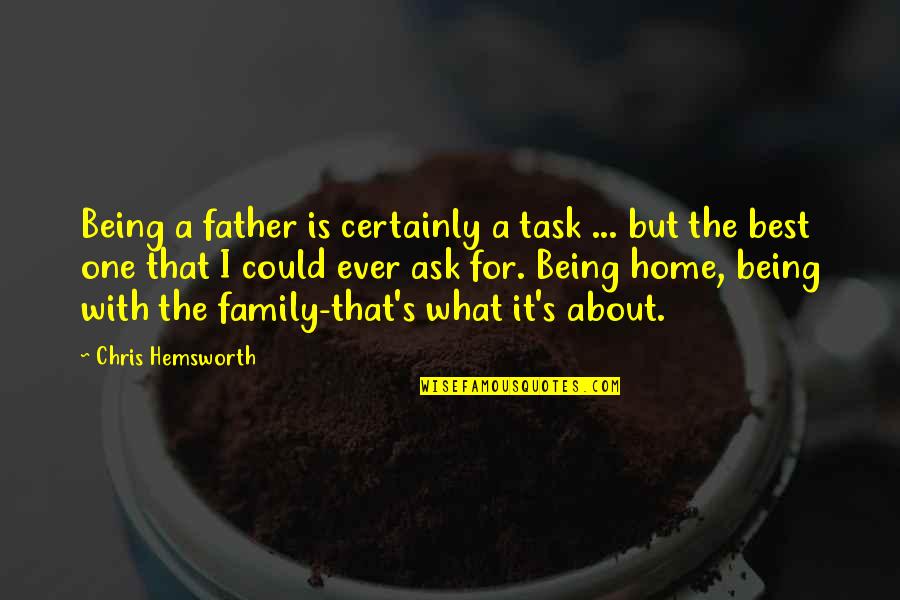 What Family Is All About Quotes By Chris Hemsworth: Being a father is certainly a task ...
