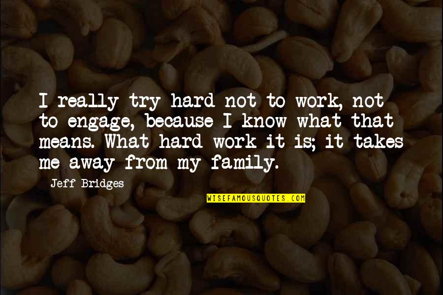 What Family Means To Me Quotes By Jeff Bridges: I really try hard not to work, not