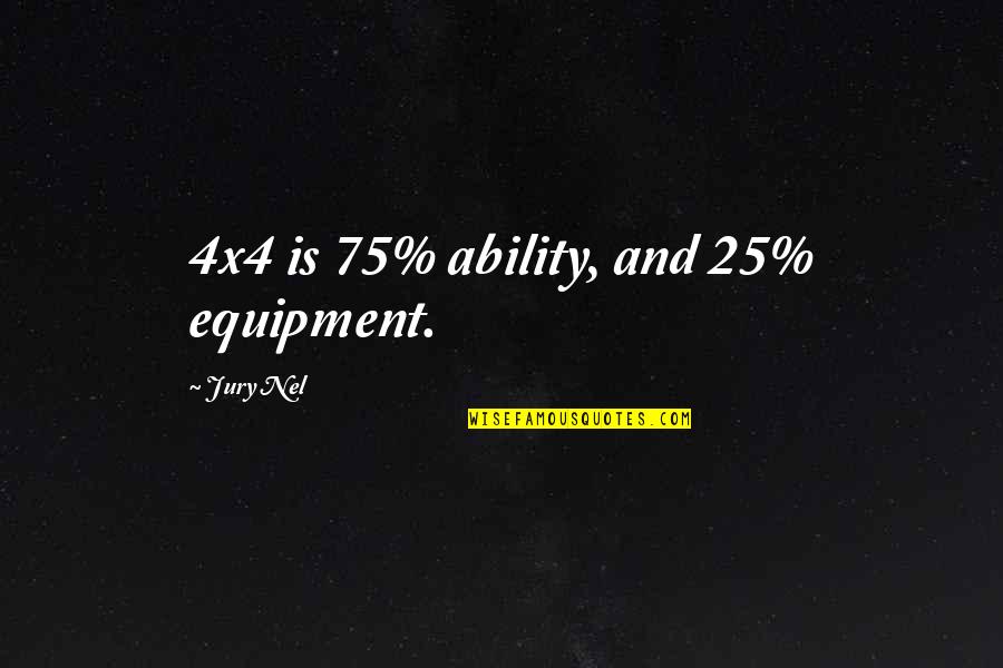 What Family Means To Me Quotes By Jury Nel: 4x4 is 75% ability, and 25% equipment.