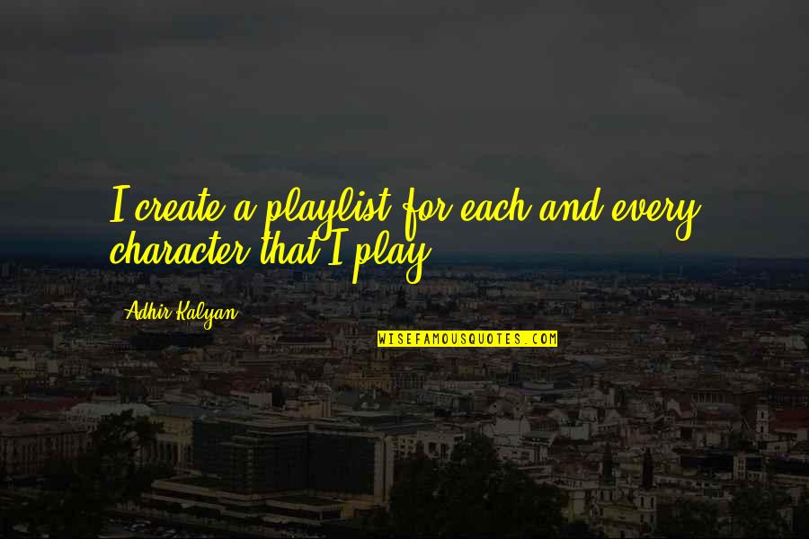 What Fools Believe Quotes By Adhir Kalyan: I create a playlist for each and every