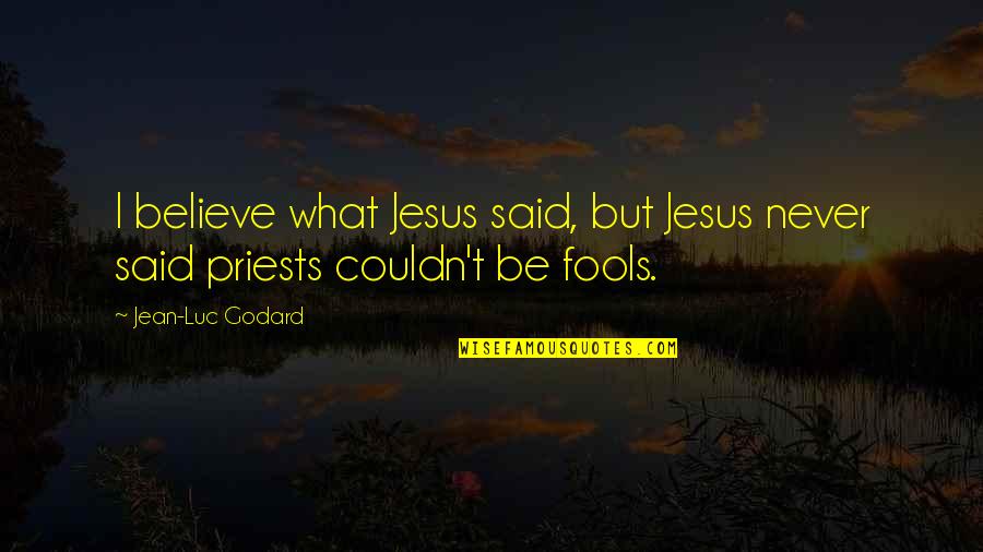What Fools Believe Quotes By Jean-Luc Godard: I believe what Jesus said, but Jesus never