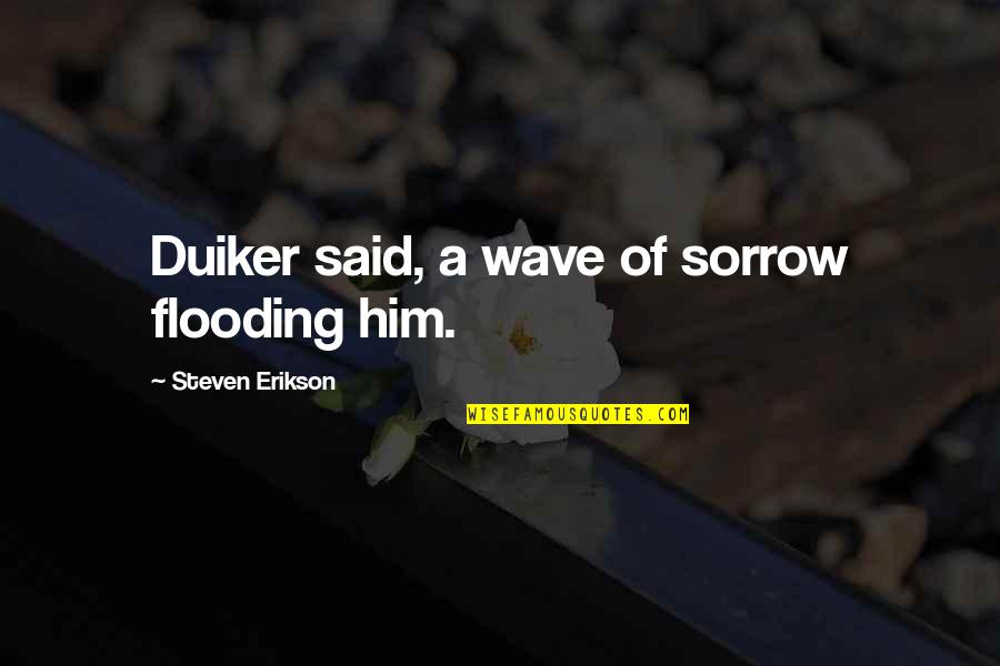 What Friendship Means Quotes By Steven Erikson: Duiker said, a wave of sorrow flooding him. What Friendship Means Quotes By Steven Erikson: Duiker said, a wave of sorrow flooding him.