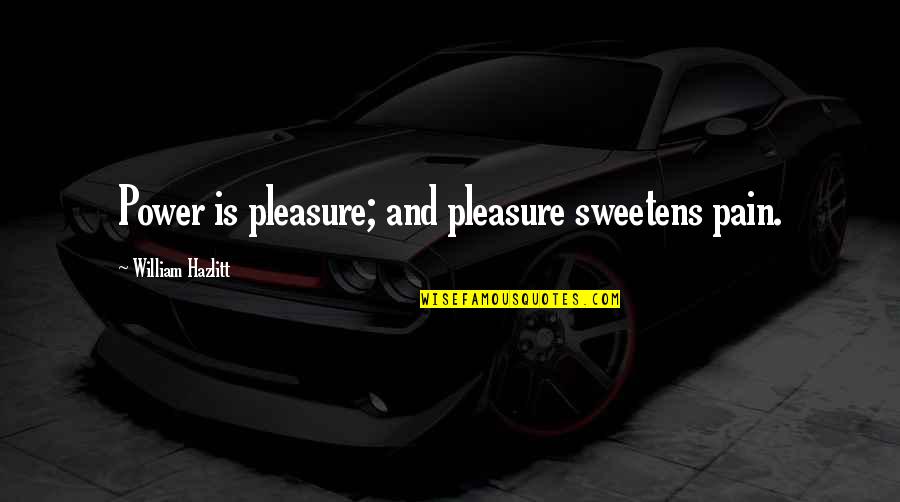 What Friendship Means Quotes By William Hazlitt: Power is pleasure; and pleasure sweetens pain.