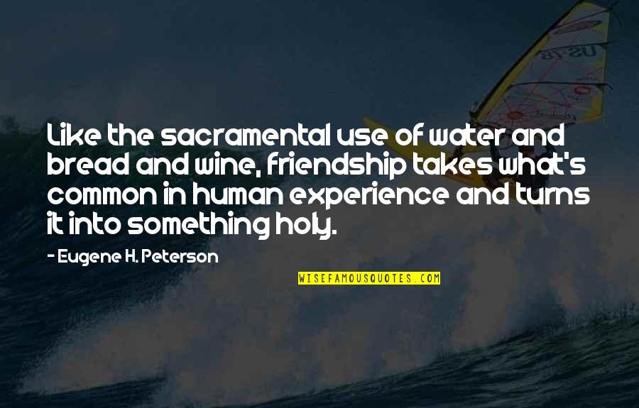 What Friendship Quotes By Eugene H. Peterson: Like the sacramental use of water and bread