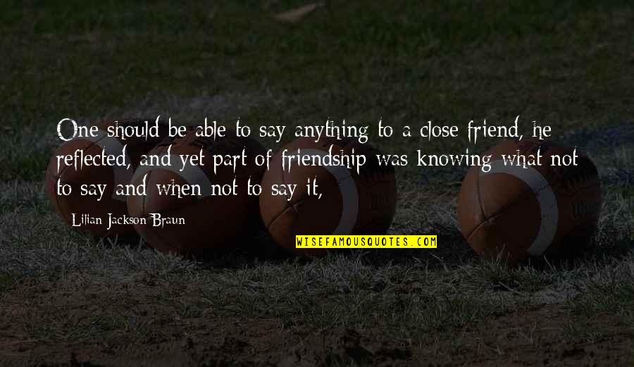 What Friendship Quotes By Lilian Jackson Braun: One should be able to say anything to