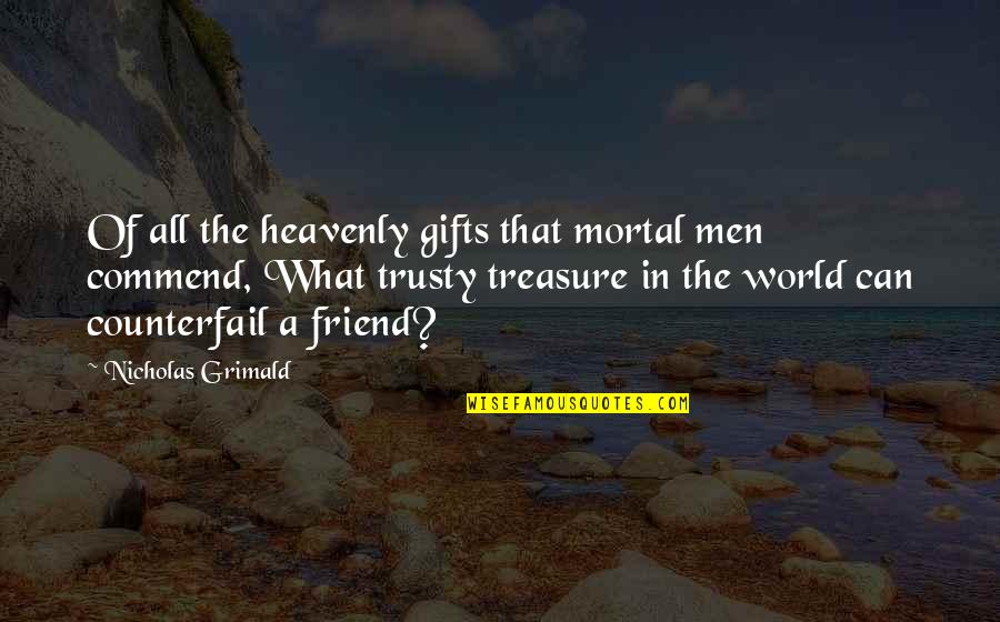 What Friendship Quotes By Nicholas Grimald: Of all the heavenly gifts that mortal men