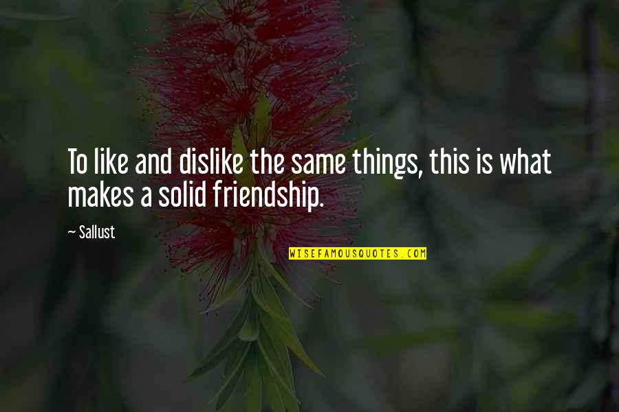 What Friendship Quotes By Sallust: To like and dislike the same things, this