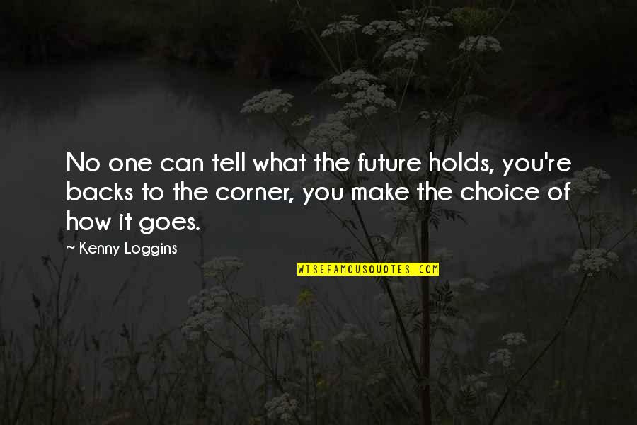 What Future Holds Quotes By Kenny Loggins: No one can tell what the future holds,