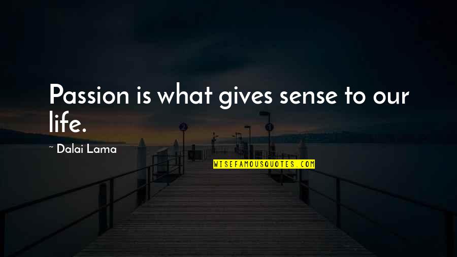 What Gives Life Quotes By Dalai Lama: Passion is what gives sense to our life.