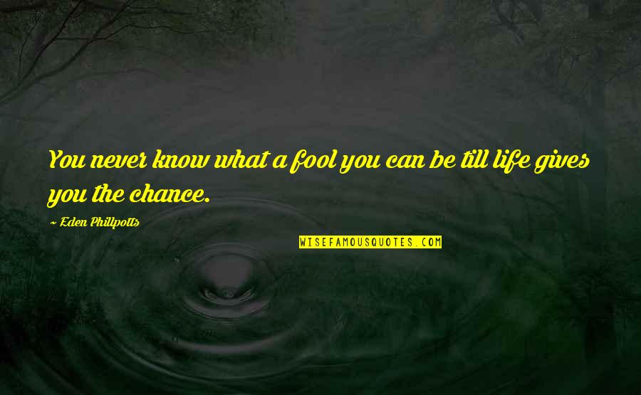 What Gives Life Quotes By Eden Phillpotts: You never know what a fool you can