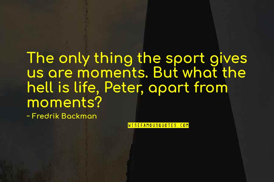 What Gives Life Quotes By Fredrik Backman: The only thing the sport gives us are