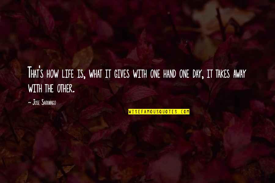 What Gives Life Quotes By Jose Saramago: That's how life is, what it gives with