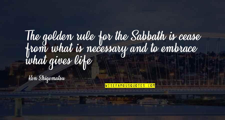 What Gives Life Quotes By Ken Shigematsu: The golden rule for the Sabbath is cease