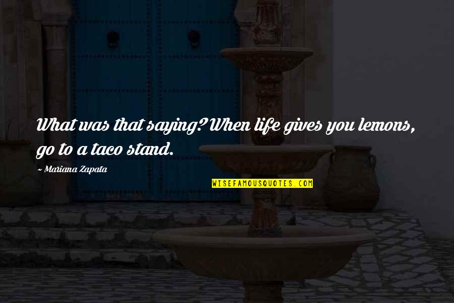 What Gives Life Quotes By Mariana Zapata: What was that saying? When life gives you