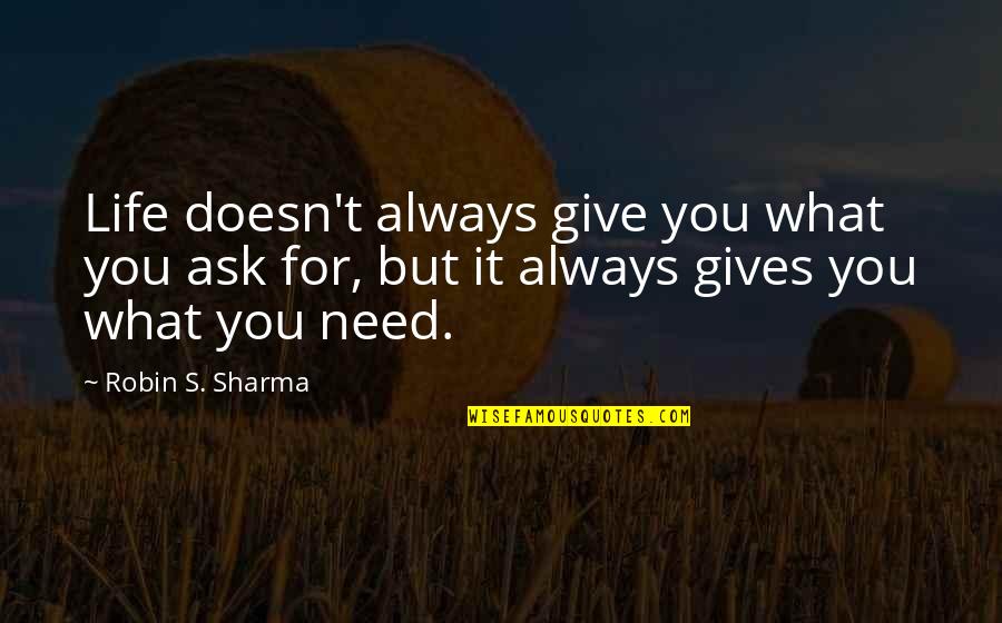 What Gives Life Quotes By Robin S. Sharma: Life doesn't always give you what you ask