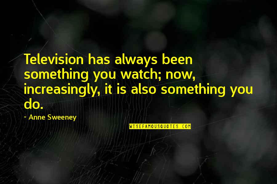 What Gives Me Hope Quotes By Anne Sweeney: Television has always been something you watch; now, What Gives Me Hope Quotes By Anne Sweeney: Television has always been something you watch; now,