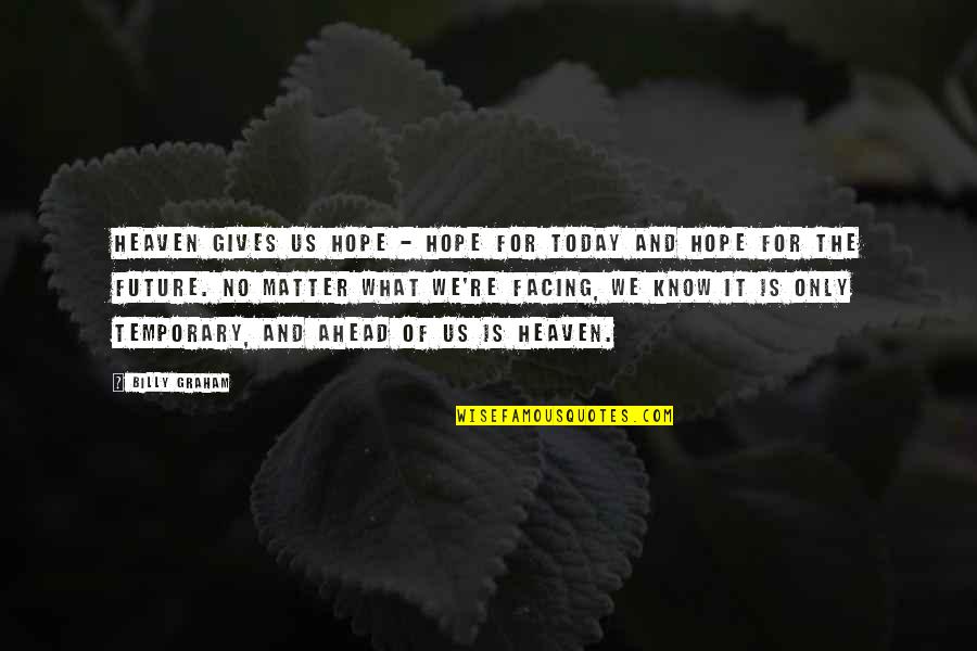 What Gives You Hope Quotes By Billy Graham: Heaven gives us hope - hope for today