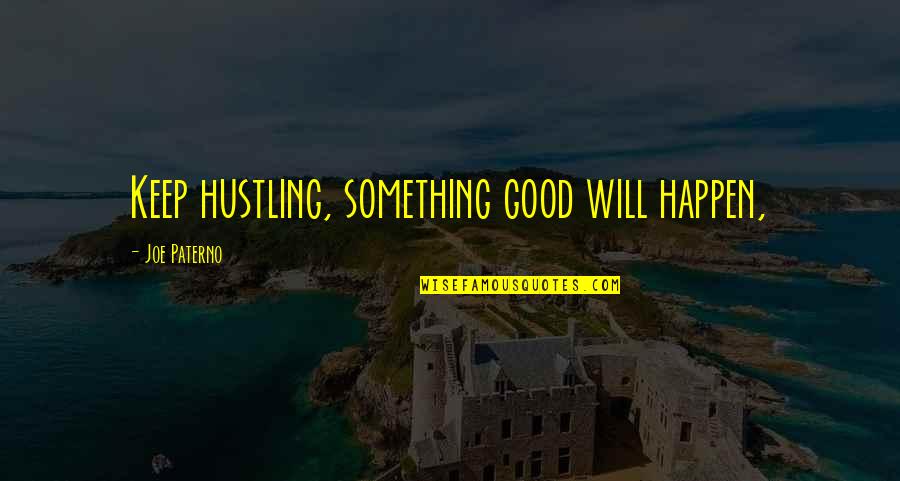 What Gives You Hope Quotes By Joe Paterno: Keep hustling, something good will happen,