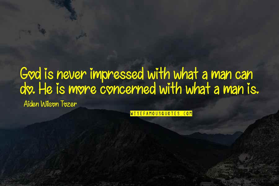 What God Can Do Quotes By Aiden Wilson Tozer: God is never impressed with what a man