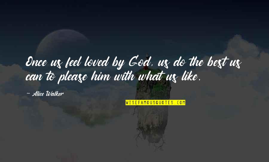 What God Can Do Quotes By Alice Walker: Once us feel loved by God, us do