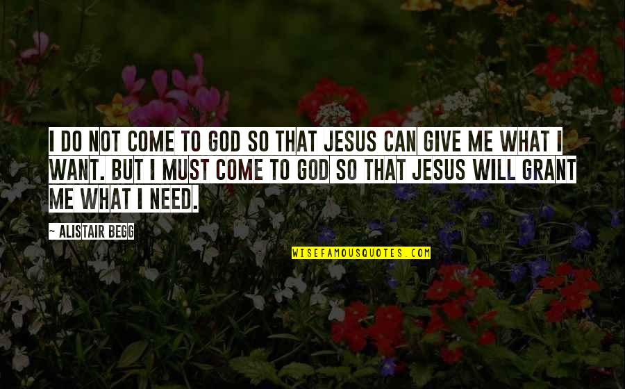 What God Can Do Quotes By Alistair Begg: I do not come to God so that