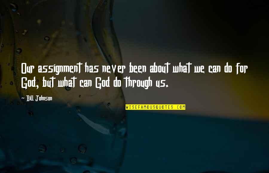What God Can Do Quotes By Bill Johnson: Our assignment has never been about what we