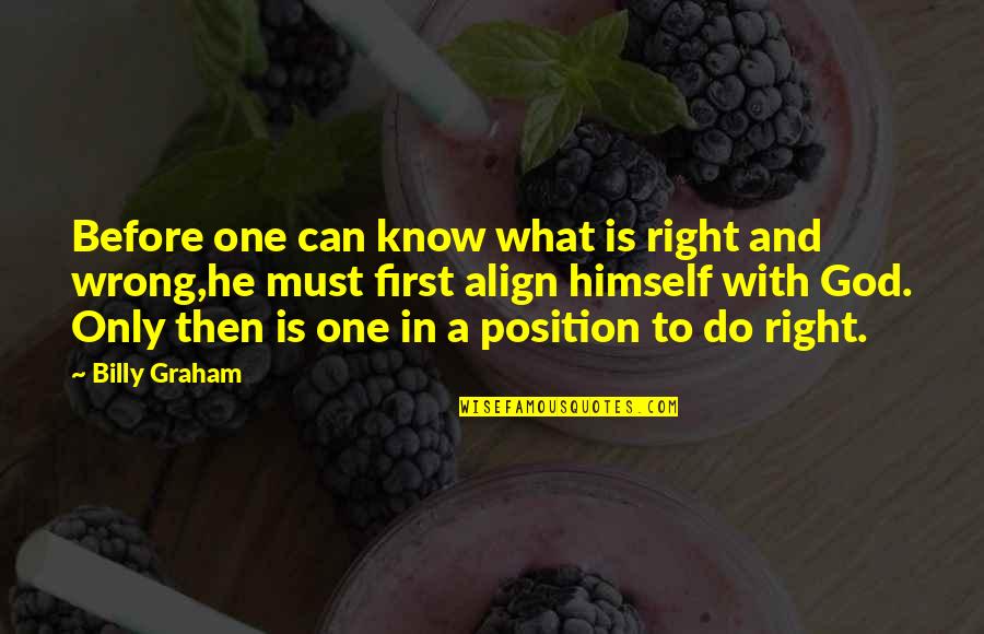 What God Can Do Quotes By Billy Graham: Before one can know what is right and