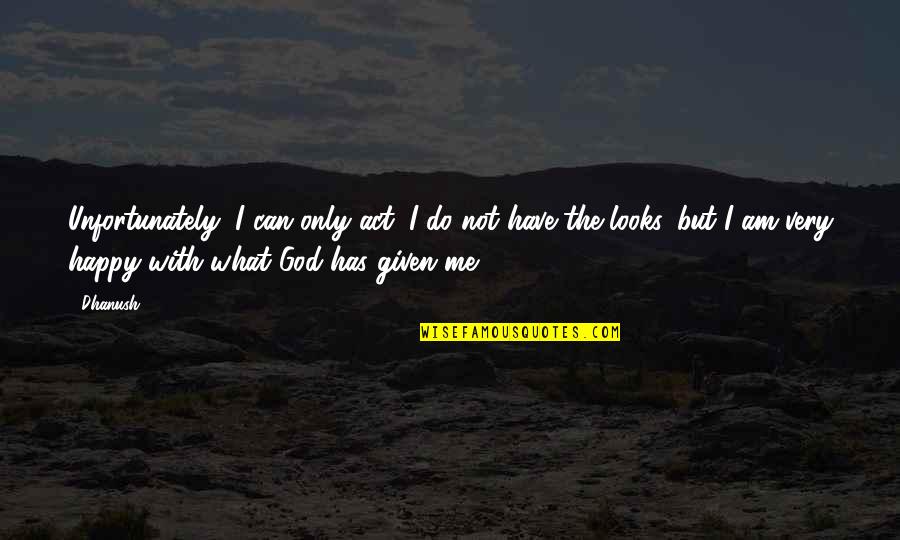 What God Can Do Quotes By Dhanush: Unfortunately, I can only act; I do not