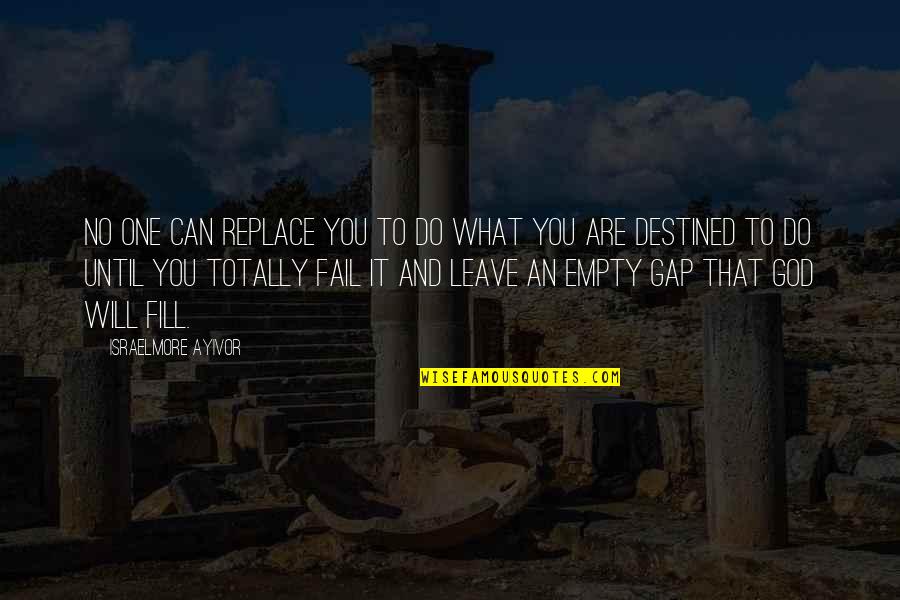 What God Can Do Quotes By Israelmore Ayivor: No one can replace you to do what