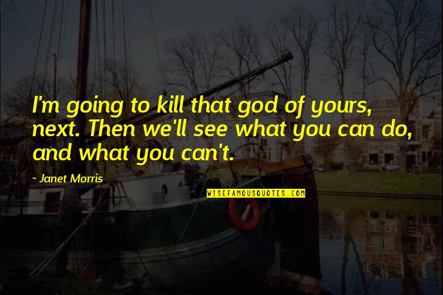What God Can Do Quotes By Janet Morris: I'm going to kill that god of yours,