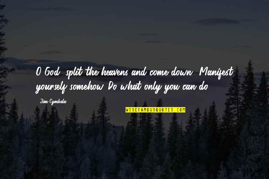 What God Can Do Quotes By Jim Cymbala: O God, split the heavens and come down!
