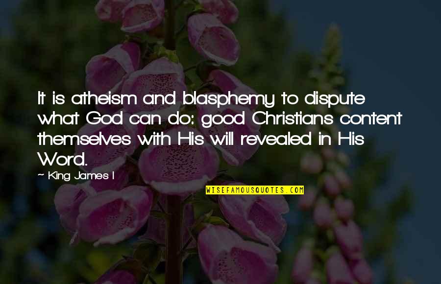What God Can Do Quotes By King James I: It is atheism and blasphemy to dispute what