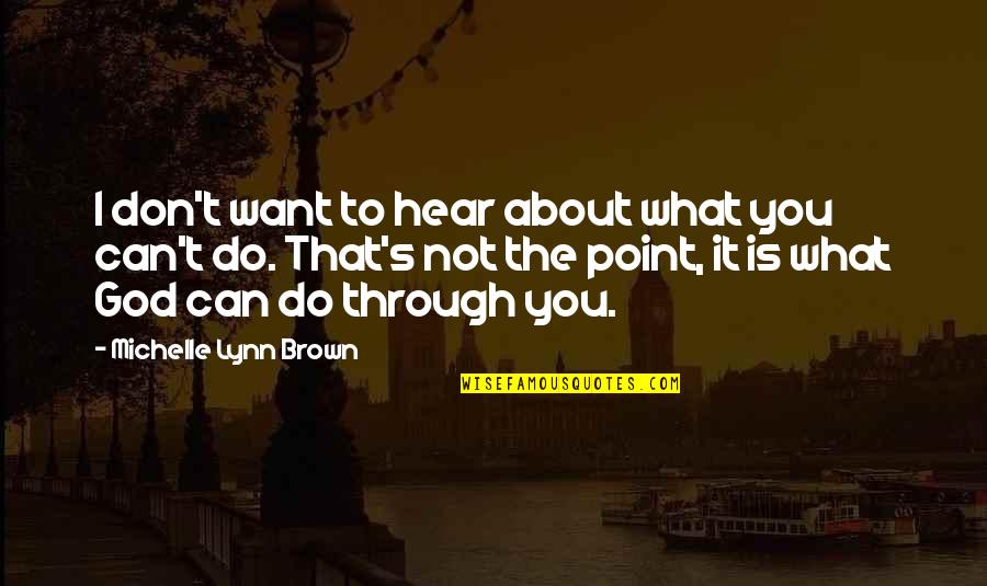 What God Can Do Quotes By Michelle Lynn Brown: I don't want to hear about what you