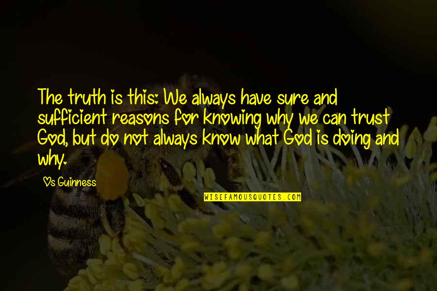 What God Can Do Quotes By Os Guinness: The truth is this: We always have sure
