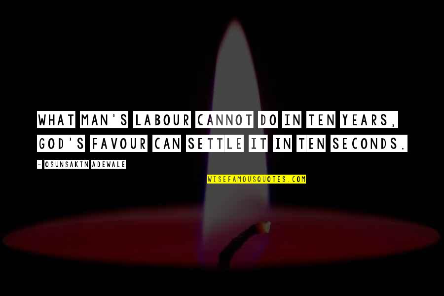 What God Can Do Quotes By Osunsakin Adewale: What man's labour cannot do in ten years,
