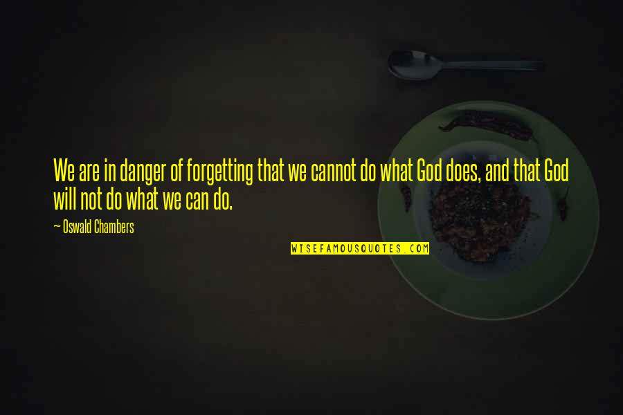 What God Can Do Quotes By Oswald Chambers: We are in danger of forgetting that we