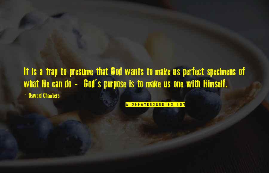 What God Can Do Quotes By Oswald Chambers: It is a trap to presume that God