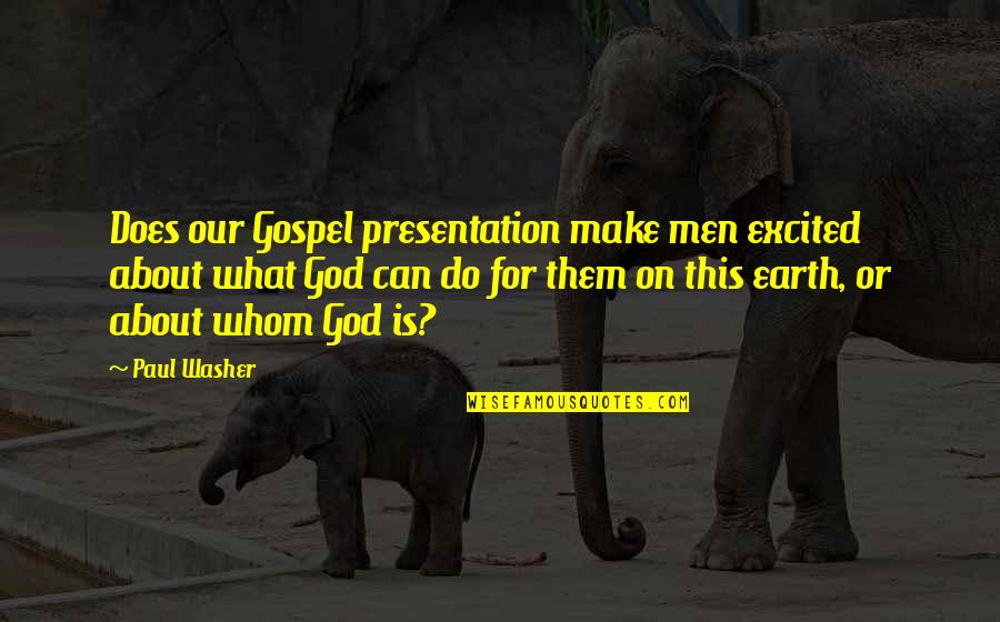 What God Can Do Quotes By Paul Washer: Does our Gospel presentation make men excited about