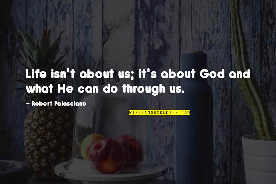 What God Can Do Quotes By Robert Palasciano: Life isn't about us; it's about God and