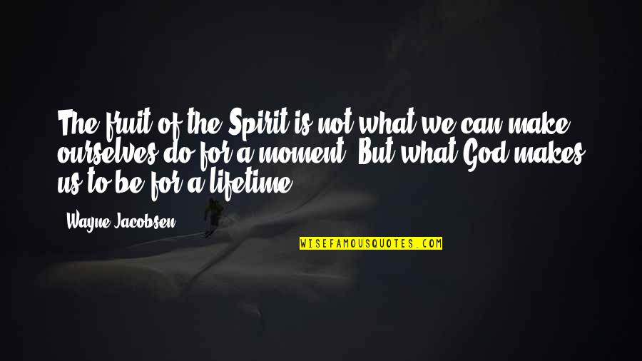 What God Can Do Quotes By Wayne Jacobsen: The fruit of the Spirit is not what