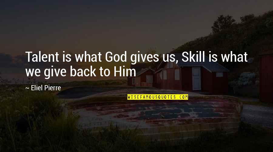 What God Gives You Quotes By Eliel Pierre: Talent is what God gives us, Skill is