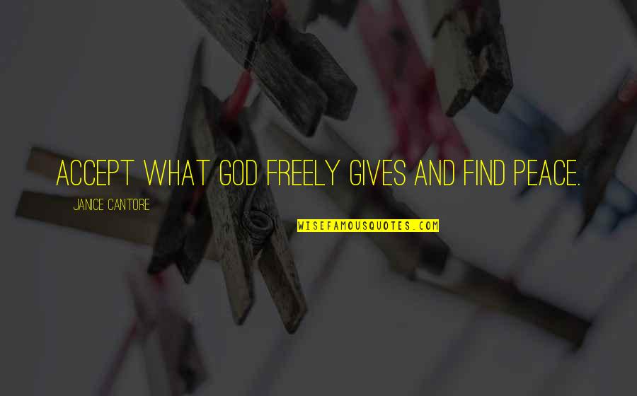 What God Gives You Quotes By Janice Cantore: Accept what God freely gives and find peace.
