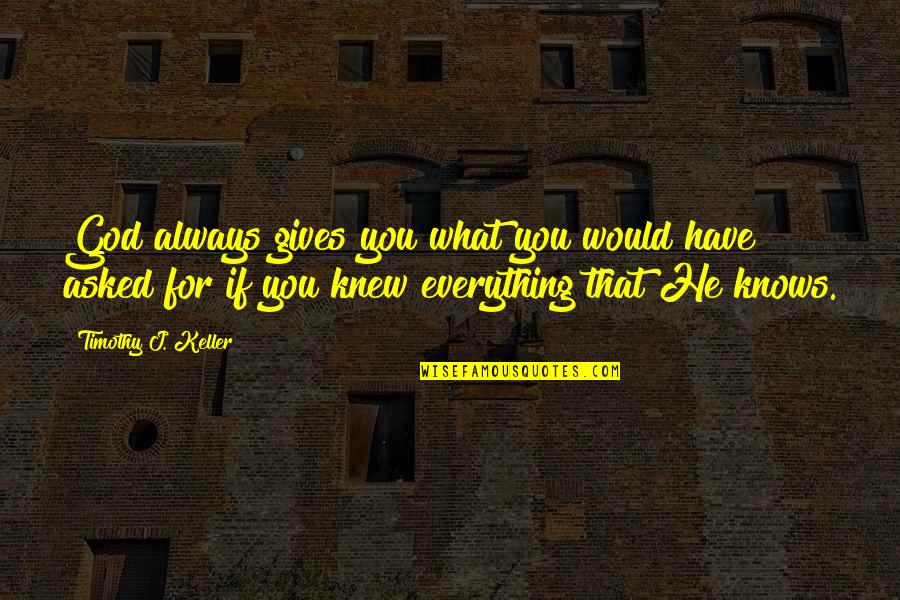 What God Gives You Quotes By Timothy J. Keller: God always gives you what you would have