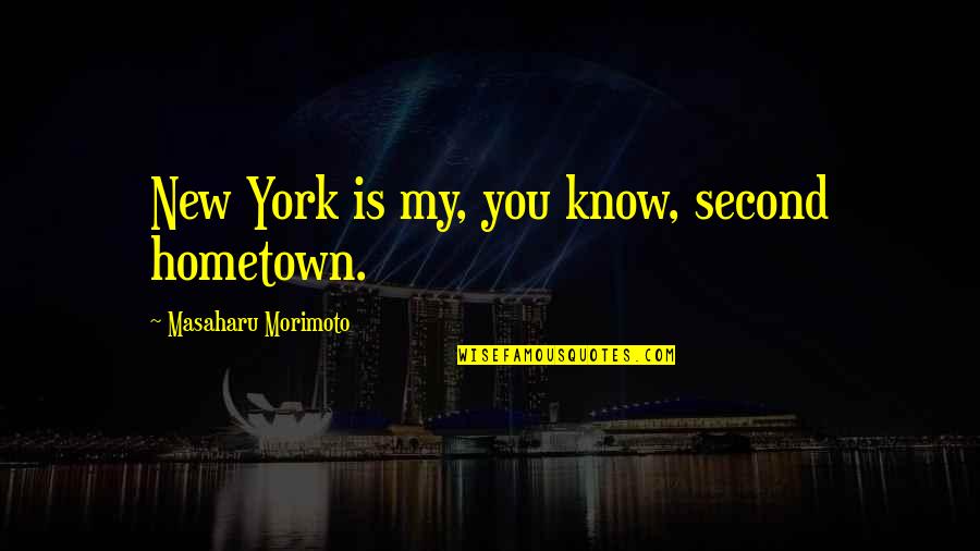 What God Has Brought Together Quotes By Masaharu Morimoto: New York is my, you know, second hometown.