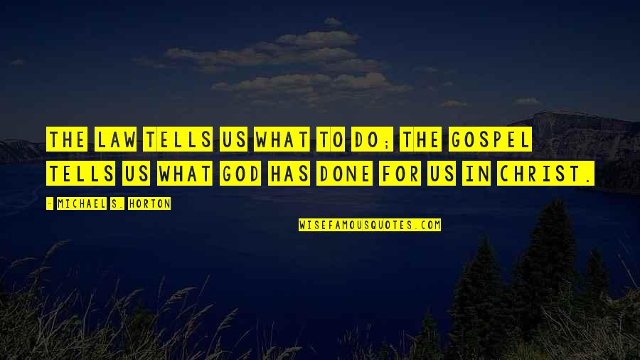 What God Has Done For Us Quotes By Michael S. Horton: The law tells us what to do; the