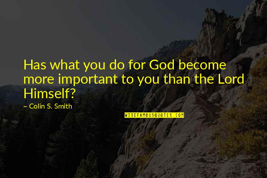 What God Has For You Quotes By Colin S. Smith: Has what you do for God become more