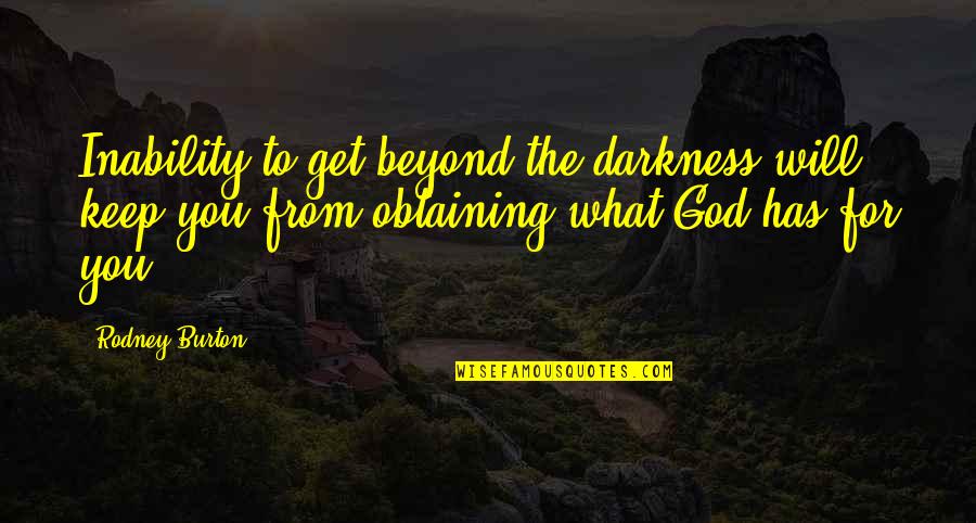 What God Has For You Quotes By Rodney Burton: Inability to get beyond the darkness will keep What God Has For You Quotes By Rodney Burton: Inability to get beyond the darkness will keep