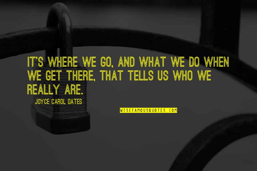 What God Has Planned For Me Quotes By Joyce Carol Oates: It's where we go, and what we do